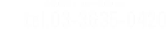 tel:03-3625-0420｜営業時間 14:00〜翌朝7:00